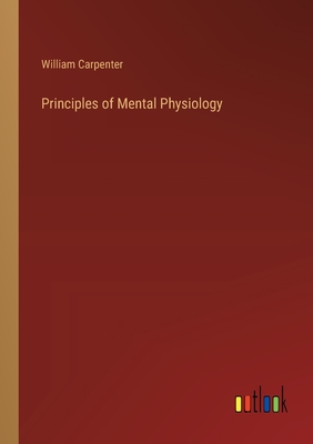 Principles of Mental Physiology - Carpenter, William