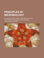 Principles of Microbiology; A Treatise on Bacteria, Fungi and Protozoa Pathogenic for Domesticated Animals