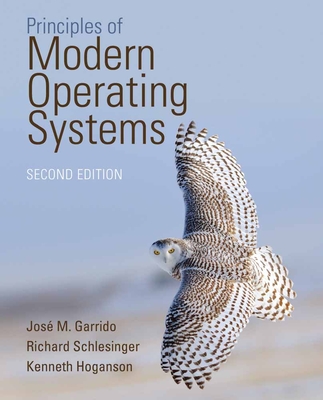 Principles of Modern Operating Systems [with Cdrom] - Garrido, Jose M, and Schlesinger, Richard, and Hoganson, Kenneth