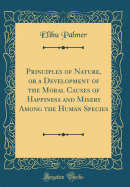 Principles of Nature, or a Development of the Moral Causes of Happiness and Misery Among the Human Species (Classic Reprint)