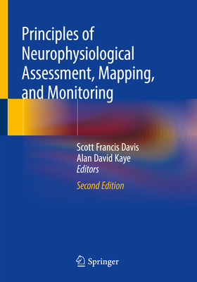 Principles of Neurophysiological Assessment, Mapping, and Monitoring - Davis, Scott Francis (Editor), and Kaye, Alan David (Editor)