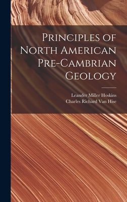 Principles of North American Pre-Cambrian Geology - Hoskins, Leander Miller, and Van Hise, Charles Richard