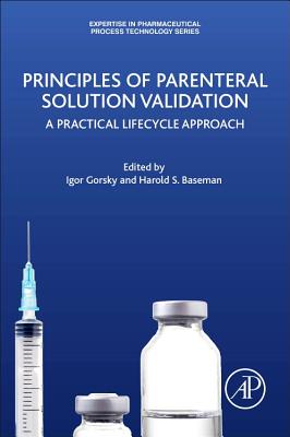 Principles of Parenteral Solution Validation: A Practical Lifecycle Approach - Gorsky, Igor (Editor), and Baseman, Harold S. (Editor)