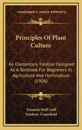 Principles of Plant Culture: An Elementary Treatise Designed as a Textbook for Beginners in Agriculture and Horticulture (1906)
