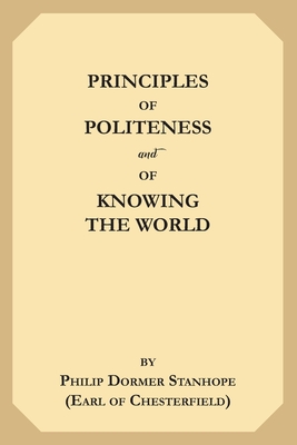 Principles of Politeness, and of Knowing the World - Trusler, John (Editor), and (earl of Chesterfield), Philip Dormer St