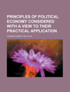 Principles of Political Economy Considered with a View to Their Practical Application