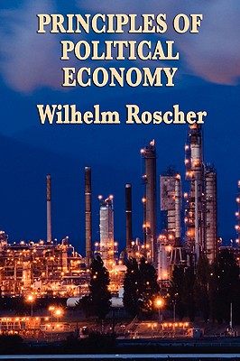 Principles of Political Economy - Roscher, Wilhelm