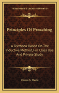 Principles of Preaching: A Textbook Based on the Inductive Method, for Class Use and Private Study