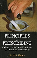 Principles of Prescribing: Collected from Clinical Experiences of Pioneers of Homoeopathy