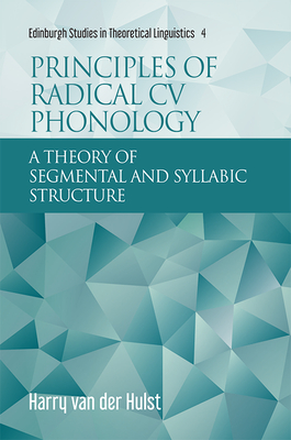 Principles of Radical CV Phonology: A Theory of Segmental and Syllabic Structure - Van Der Hulst, Harry