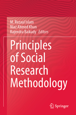 Principles of Social Research Methodology - Islam, M. Rezaul (Editor), and Khan, Niaz Ahmed (Editor), and Baikady, Rajendra (Editor)