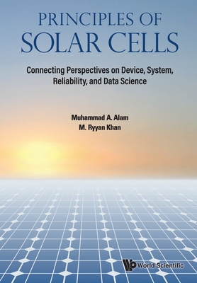 Principles of Solar Cells: Connecting Perspectives on Device, System, Reliability, and Data Science - Alam, Muhammad Ashraf, and Khan, M Ryyan