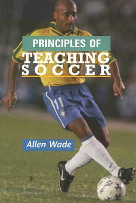 Principles of Teaching Soccer - Wade, Allen