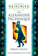 Principles of the Alexander Technique: The Only Introduction You'll Ever Need - Chance, Jeremy