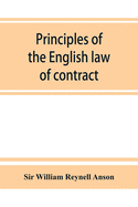 Principles of the English law of contract and of agency in its relation to contract