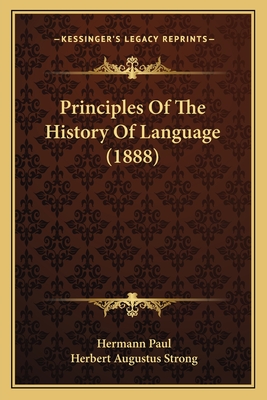 Principles of the History of Language (1888) - Paul, Hermann, and Strong, Herbert Augustus (Translated by)