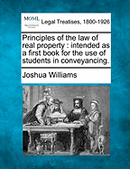 Principles of the law of real property: intended as a first book for the use of students in conveyancing.