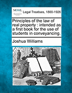 Principles of the law of real property: intended as a first book for the use of students in conveyancing.