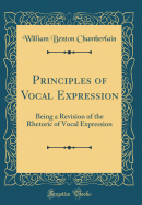 Principles of Vocal Expression: Being a Revision of the Rhetoric of Vocal Expression (Classic Reprint)