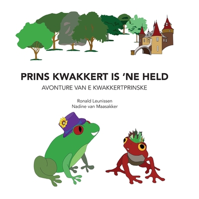 Prins Kwakkert is 'ne held: avonture van e kwakkertprinske - Van Maasakker, Nadine, and Leunissen, Ronald