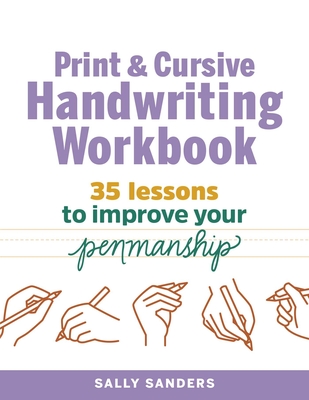 Print and Cursive Handwriting Workbook: 35 Lessons to Improve Your Penmanship - Sanders, Sally
