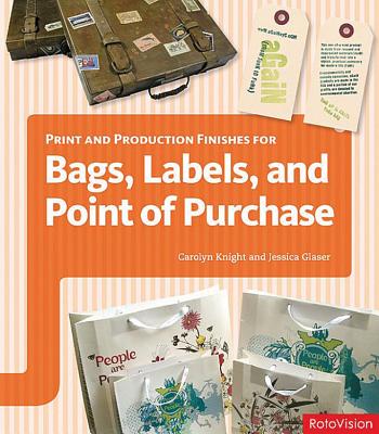Print and Production Finishes for Bags, Labels, and Point of Purchase - Glaser, Jessica, and Knight, Carolyn