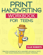 Print Handwriting Workbook for Teens: Practice Workbook with Amazing Historical Facts that Build Knowledge in a Young Teenager