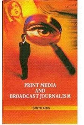 Print Media and Broadcast Journalism - Sharma, Sandeep