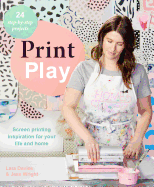 Print Play: Screen Printing Inspiration for Your Life and Home