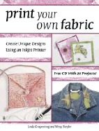 Print Your Own Fabric: Create Unique Designs Using an Inkjet Printer - Griepentrog, Linda, and Shepler, Missy