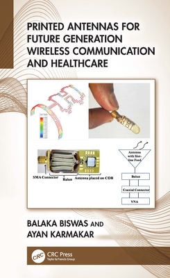 Printed Antennas for Future Generation Wireless Communication and Healthcare - Biswas, Balaka, and Karmakar, Ayan