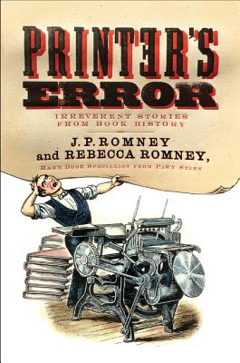 Printer's Error: Irreverent Stories from Book History - Romney, Rebecca, and Romney, J. P.
