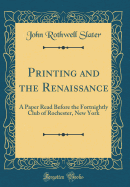 Printing and the Renaissance: A Paper Read Before the Fortnightly Club of Rochester, New York (Classic Reprint)