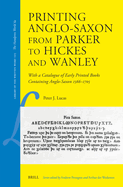 Printing Anglo-Saxon from Parker to Hickes and Wanley: With a Catalogue of Early Printed Books Containing Anglo-Saxon 1566-1705