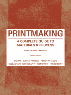 Printmaking: A Complete Guide to Materials & Process (Printmaker's Bible, Process Shots, Techniques, Step-By-Step Illustrations)