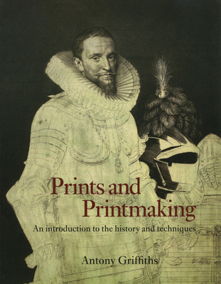 Prints and Printmaking: An Introduction to the History and Techniques - Griffiths, Antony