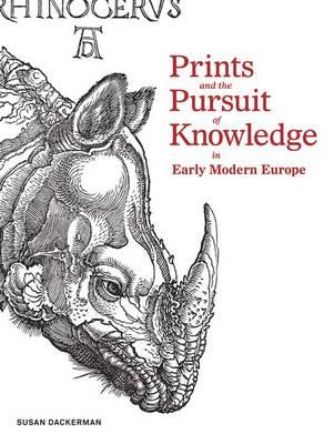 Prints and the Pursuit of Knowledge in Early Modern Europe - Dackerman, Susan (Editor), and Swan, Claudia (Contributions by), and Schmidt, Suzanne Karr (Contributions by)