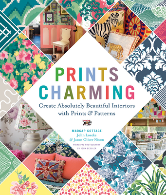 Prints Charming by Madcap Cottage: Create Absolutely Beautiful Interiors with Prints & Patterns - Loecke, John, and Nixon, Jason Oliver