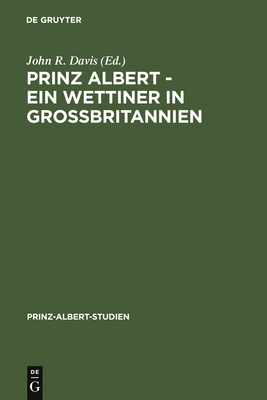 Prinz Albert - Ein Wettiner in Grobritannien - Davis, John R (Editor)