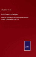 Prinz Eugen von Savoyen: Nach den handschriftlichen Quellen der kaiserlichen Archive. Zweiter Band 1708-1718