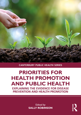 Priorities for Health Promotion and Public Health: Explaining the Evidence for Disease Prevention and Health Promotion - Robinson, Sally (Editor)