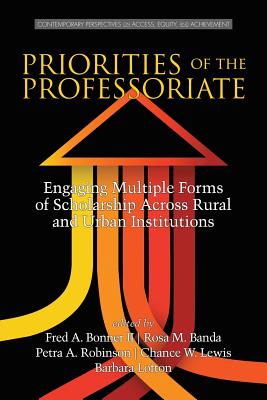 Priorities of the Professoriate: Engaging Multiple Forms of Scholarship Across Rural and Urban Institutions - Bonner, Fred A, II (Editor), and Banda, Rosa M (Editor), and Robinson, Petra A (Editor)