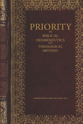 Priority in Biblical Hermeneutics and Theological Method - Cone, Christopher, PH.D.