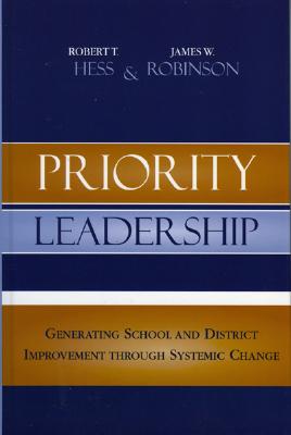 Priority Leadership: Generating School and District Improvement through Systemic Change - Hess, Robert T, and Robinson, James W