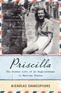 Priscilla: The Hidden Life of an Englishwoman in Wartime France - Shakespeare, Nicholas