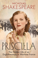 Priscilla: The Hidden Life of an Englishwoman in Wartime France