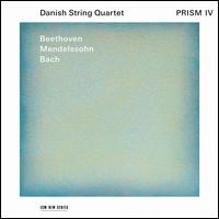 Prism IV: Beethoven, Mendelssohn, Bach - Danish String Quartet