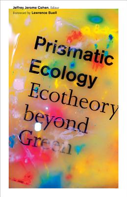 Prismatic Ecology: Ecotheory Beyond Green - Cohen, Jeffrey Jerome (Editor)