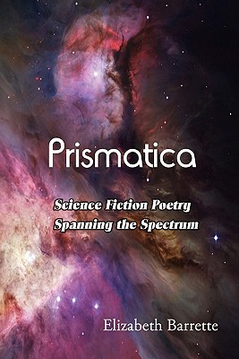 Prismatica: Science Fiction Poetry Spanning the Spectrum - Barrette, Elizabeth
