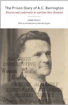 Prison Diary of A C Barrington: Dissent & Conformity in Wartime New Zealand - Pratt, John